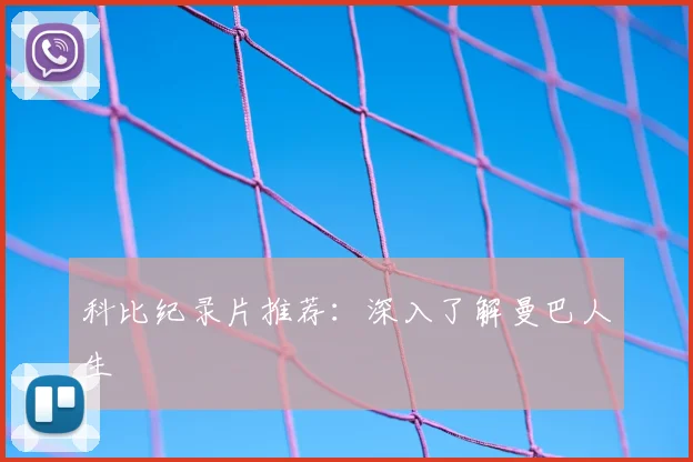 科比纪录片推荐:深入了解曼巴人生