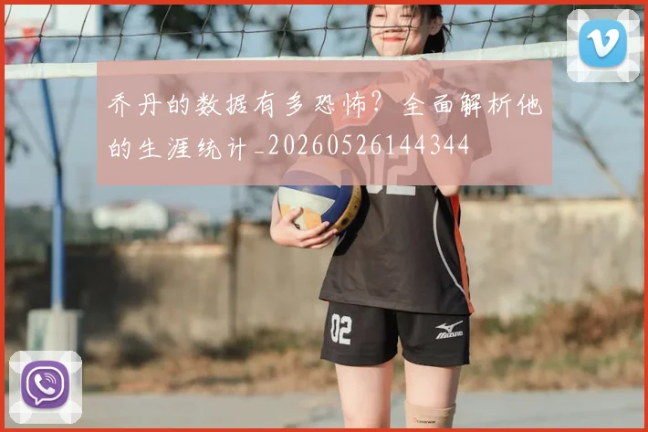乔丹的数据有多恐怖?全面解析他的生涯统计_20260526144344