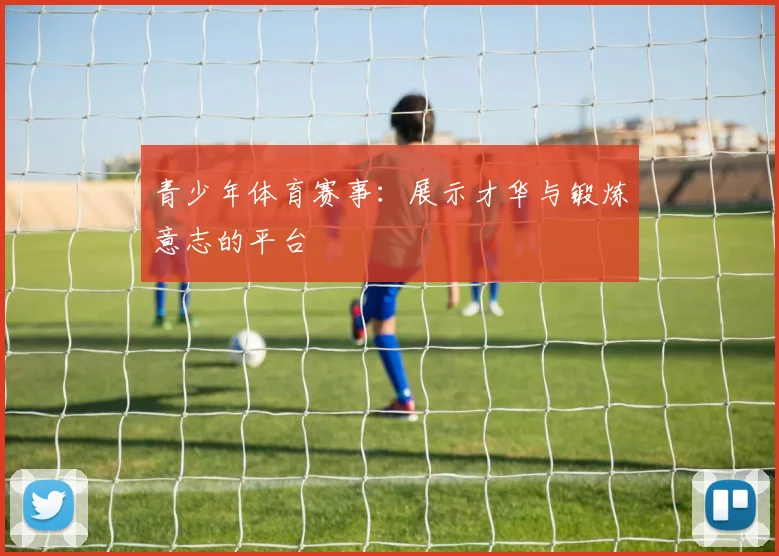 青少年体育赛事:展示才华与锻炼意志的平台