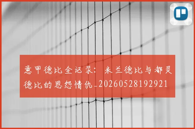 意甲德比全记录:米兰德比与都灵德比的恩怨情仇_20260528192921