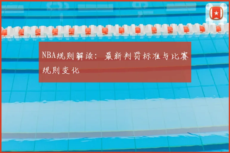 NBA规则解读:最新判罚标准与比赛规则变化