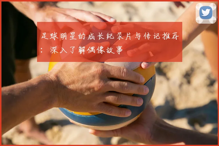 足球明星的成长纪录片与传记推荐：深入了解偶像故事