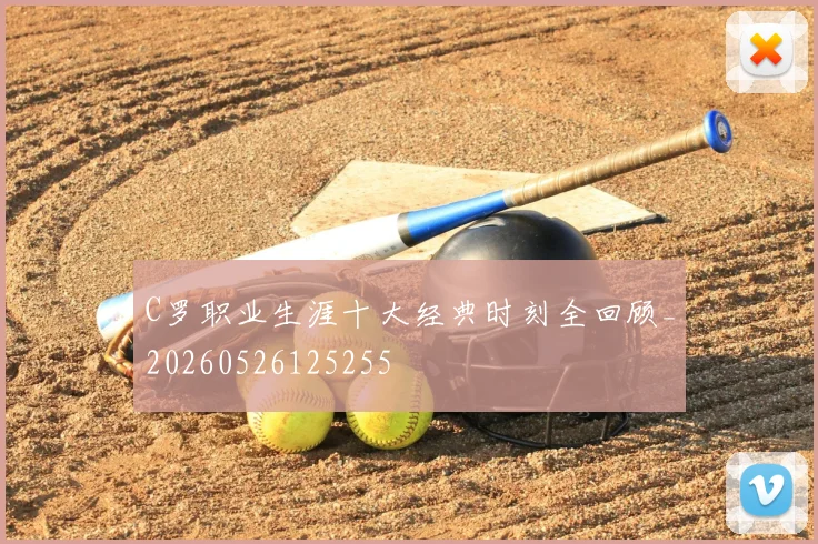 C罗职业生涯十大经典时刻全回顾_20260526125255