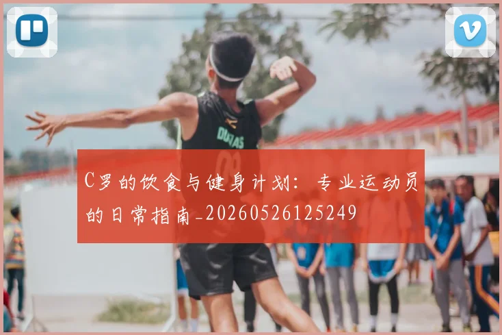 C罗的饮食与健身计划:专业运动员的日常指南_20260526125249