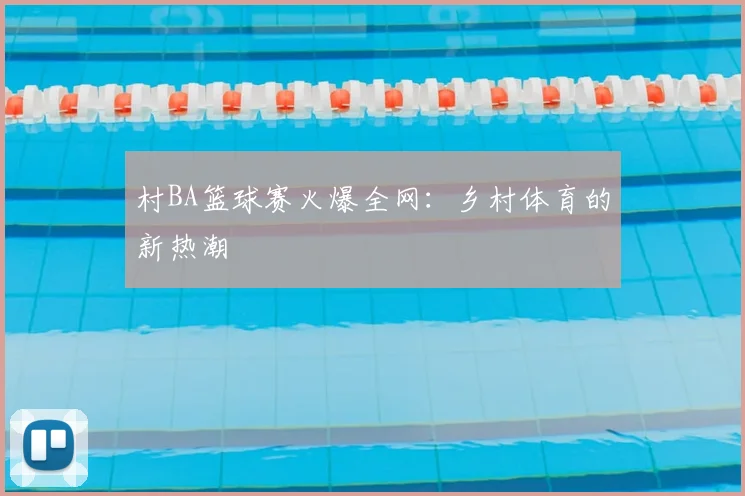 村BA篮球赛火爆全网：乡村体育的新热潮