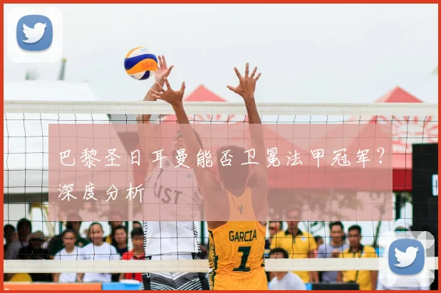 巴黎圣日耳曼能否卫冕法甲冠军?深度分析