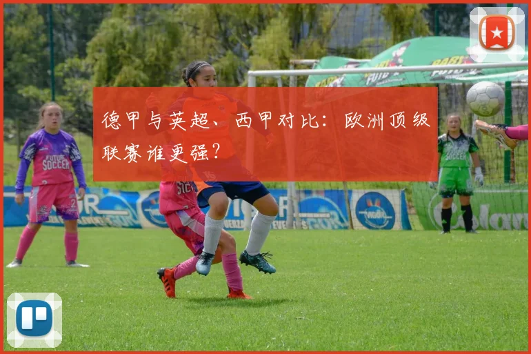 德甲与英超、西甲对比:欧洲顶级联赛谁更强?